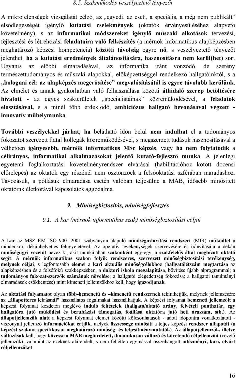 meghatározó képzési kompetencia) közötti távolság egyre nő, s veszélyeztető tényezőt jelenthet, ha a kutatási eredmények általánosítására, hasznosításra nem kerül(het) sor.