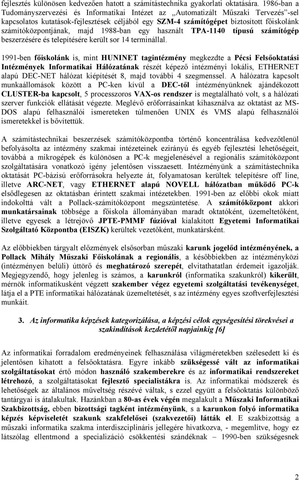 számítóközpontjának, majd 1988-ban egy használt TPA-1140 típusú számítógép beszerzésére és telepítésére került sor 14 terminállal.