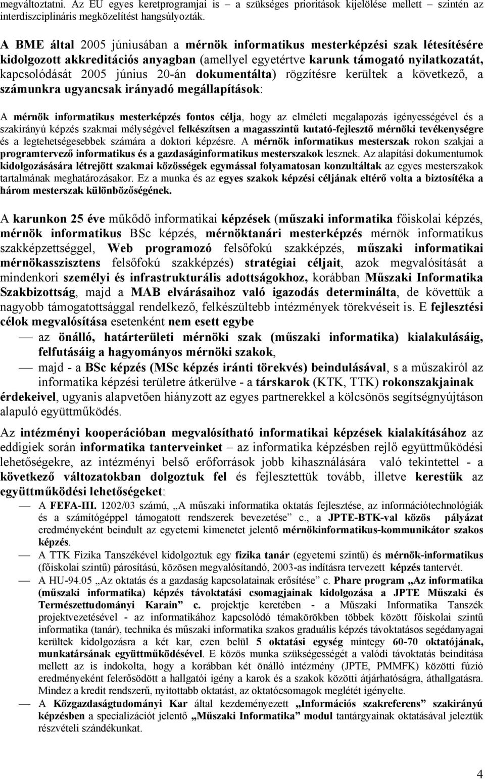 20-án dokumentálta) rögzítésre kerültek a következő, a számunkra ugyancsak irányadó megállapítások: A mérnök informatikus mesterképzés fontos célja, hogy az elméleti megalapozás igényességével és a