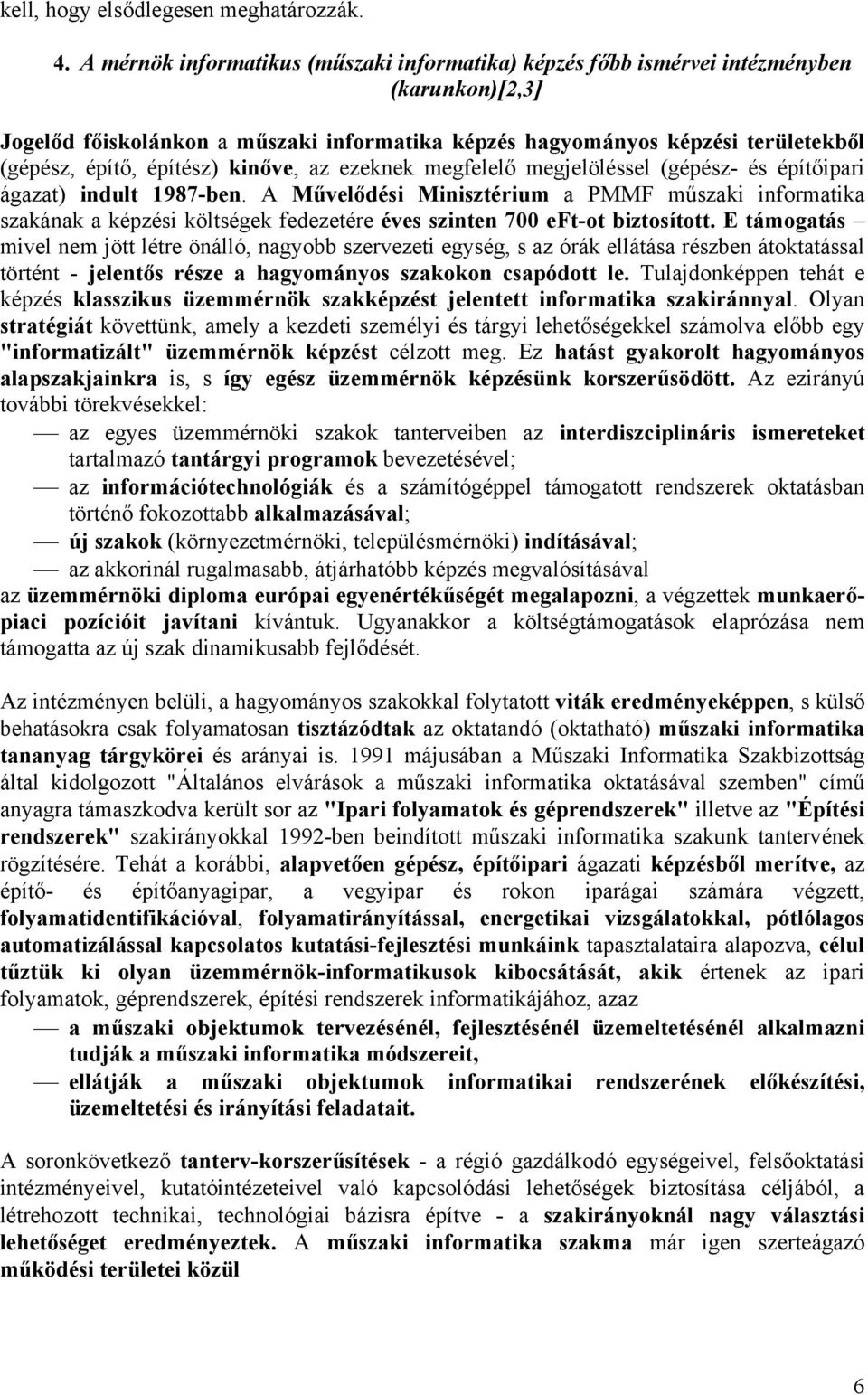 építész) kinőve, az ezeknek megfelelő megjelöléssel (gépész- és építőipari ágazat) indult 1987-ben.