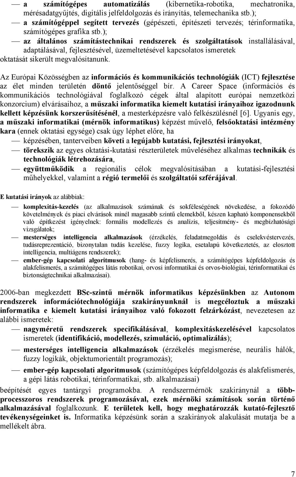 ); az általános számítástechnikai rendszerek és szolgáltatások installálásával, adaptálásával, fejlesztésével, üzemeltetésével kapcsolatos ismeretek oktatását sikerült megvalósítanunk.