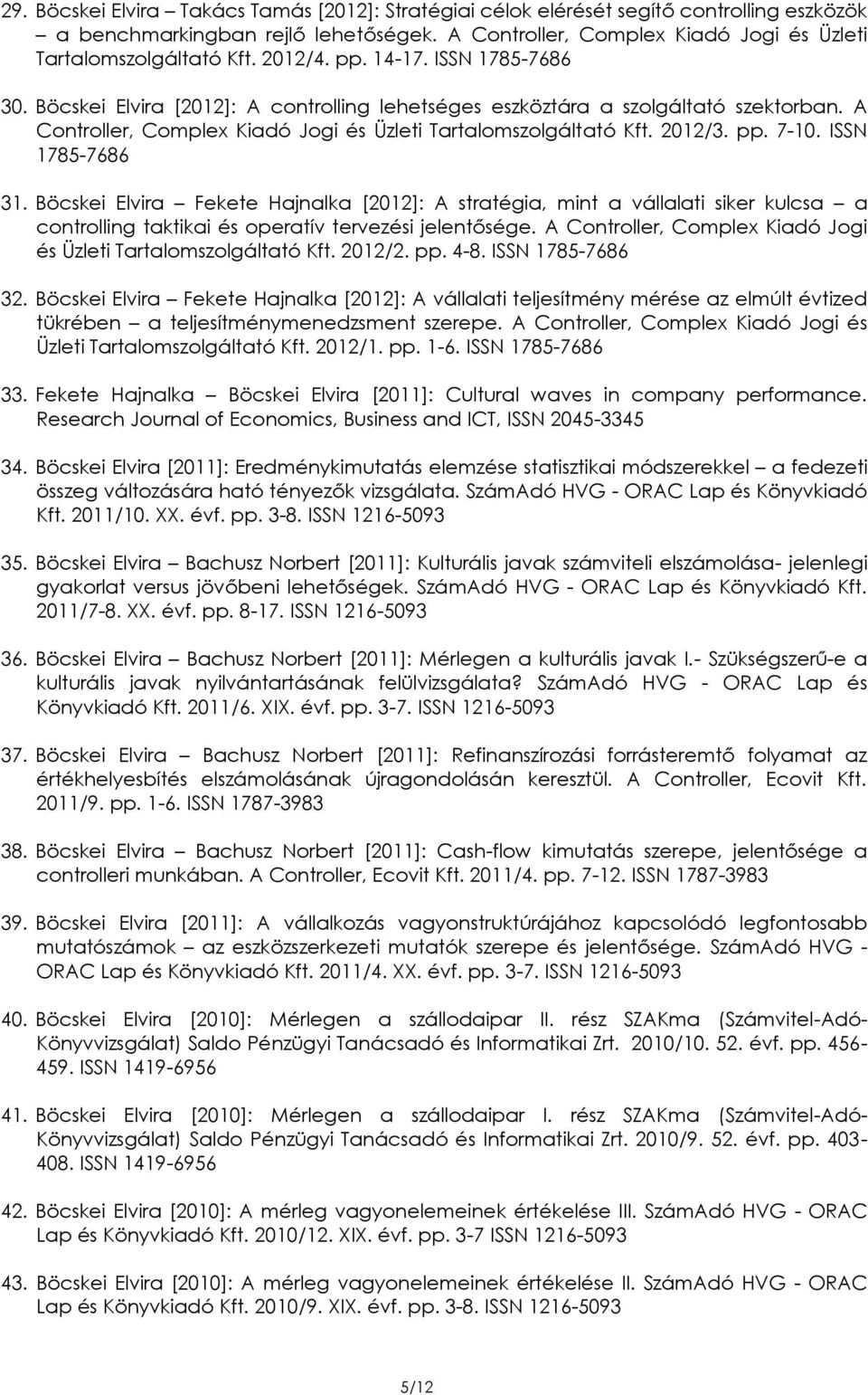 pp. 7-10. ISSN 1785-7686 31. Böcskei Elvira Fekete Hajnalka [2012]: A stratégia, mint a vállalati siker kulcsa a controlling taktikai és operatív tervezési jelentősége.