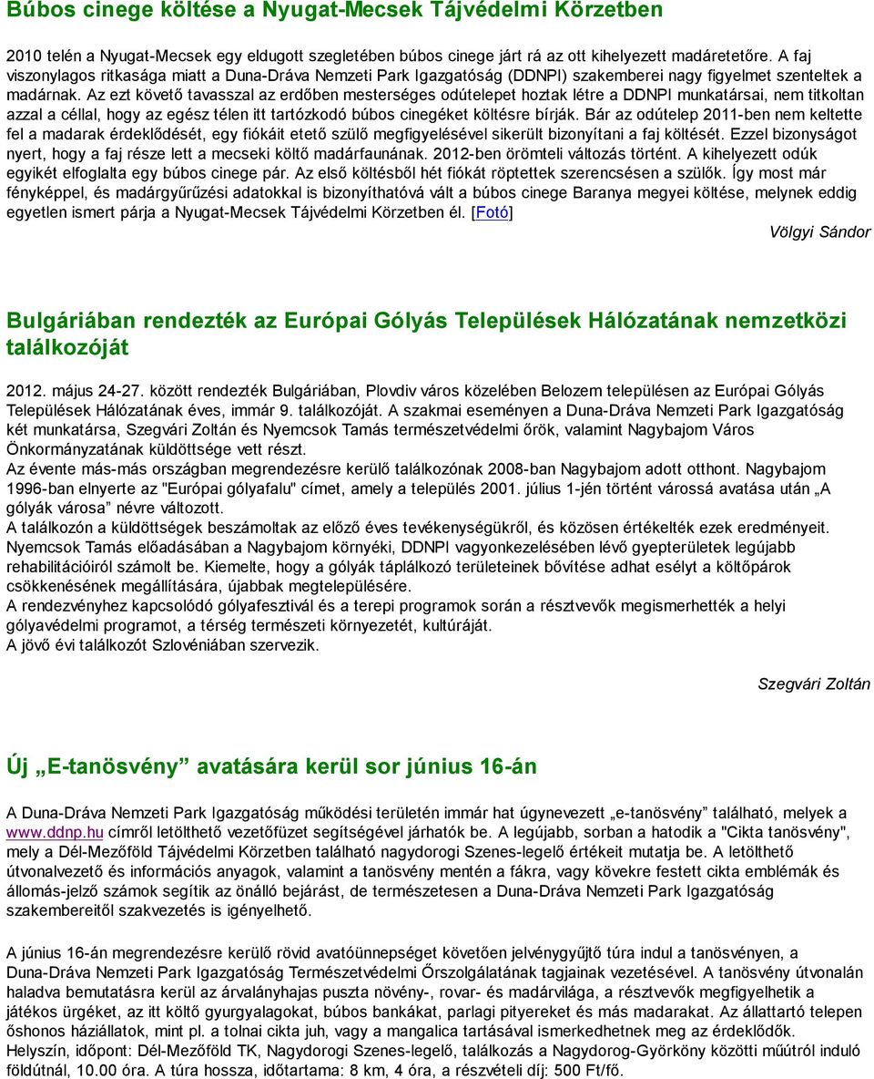 Az ezt követő tavasszal az erdőben mesterséges odútelepet hoztak létre a DDNPI munkatársai, nem titkoltan azzal a céllal, hogy az egész télen itt tartózkodó búbos cinegéket költésre bírják.