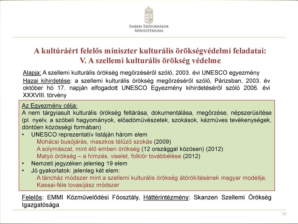 törvény Az Egyezmény célja: A nem tárgyiasult kulturális örökség feltárása, dokumentálása, megőrzése, népszerűsítése (pl.