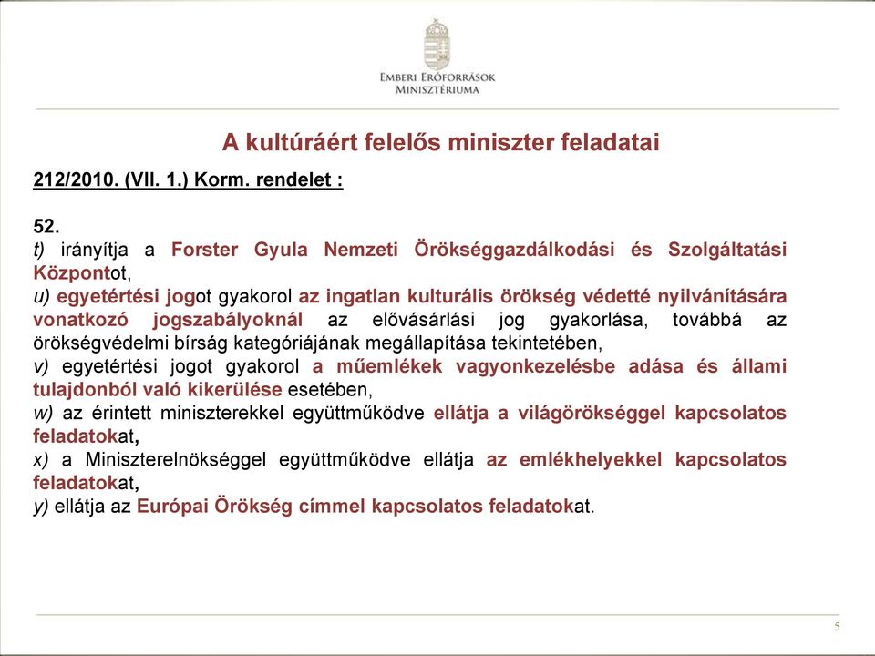 jogszabályoknál az elővásárlási jog gyakorlása, továbbá az örökségvédelmi bírság kategóriájának megállapítása tekintetében, v) egyetértési jogot gyakorol a műemlékek vagyonkezelésbe