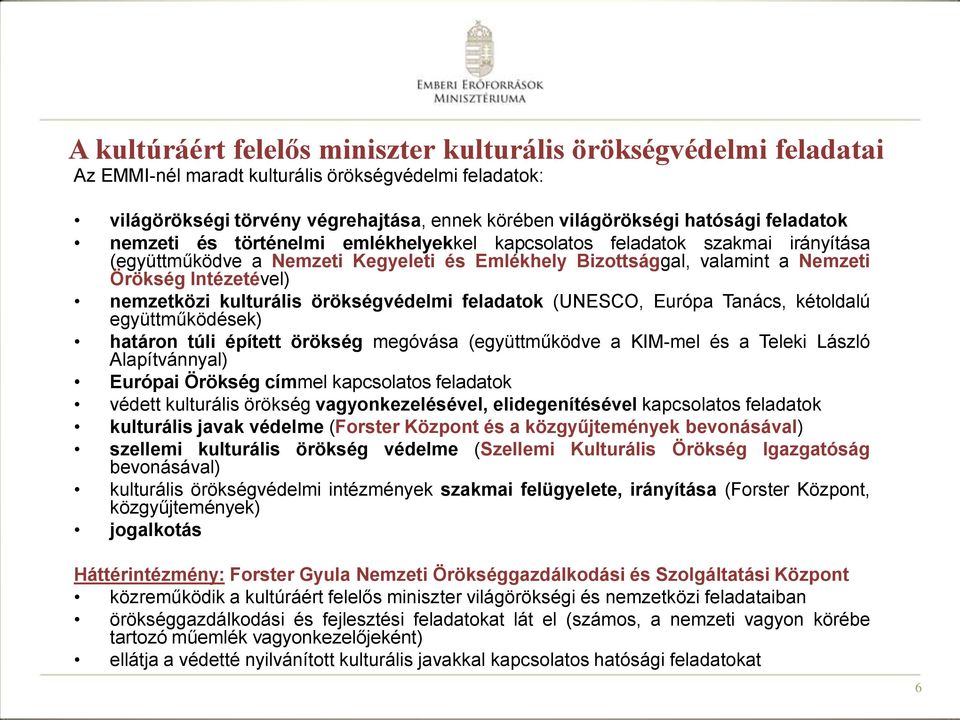 nemzetközi kulturális örökségvédelmi feladatok (UNESCO, Európa Tanács, kétoldalú együttműködések) határon túli épített örökség megóvása (együttműködve a KIM-mel és a Teleki László Alapítvánnyal)