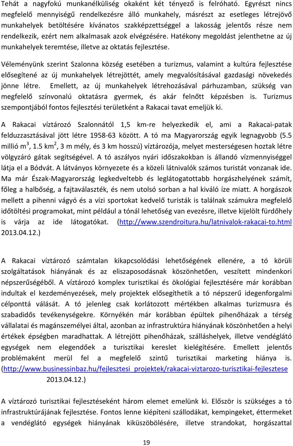 nem alkalmasak azok elvégzésére. Hatékony megoldást jelenthetne az új munkahelyek teremtése, illetve az oktatás fejlesztése.