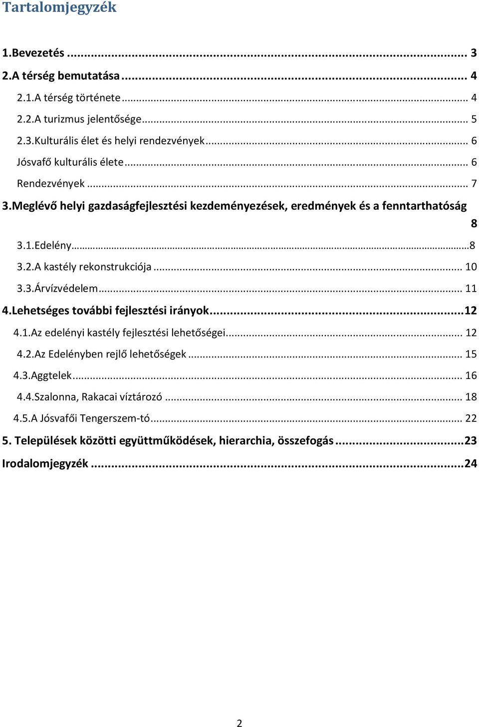 A kastély rekonstrukciója...10 3.3.Árvízvédelem...11 4.Lehetséges további fejlesztési irányok...12 4.1.Az edelényi kastély fejlesztési lehetőségei...12 4.2.Az Edelényben rejlő lehetőségek.