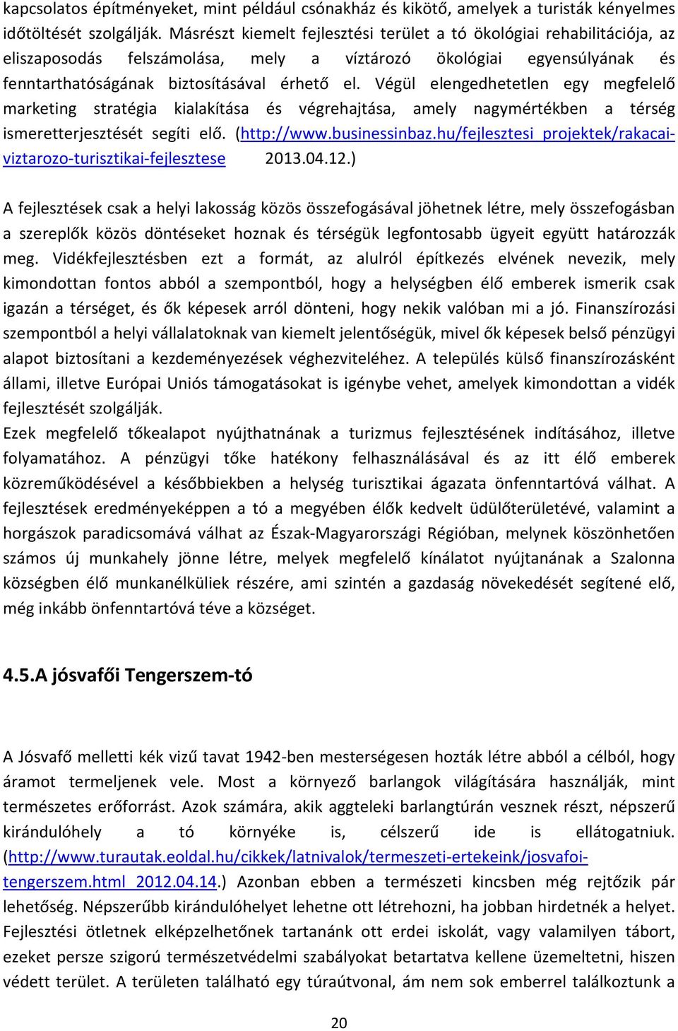 Végül elengedhetetlen egy megfelelő marketing stratégia kialakítása és végrehajtása, amely nagymértékben a térség ismeretterjesztését segíti elő. (http://www.businessinbaz.