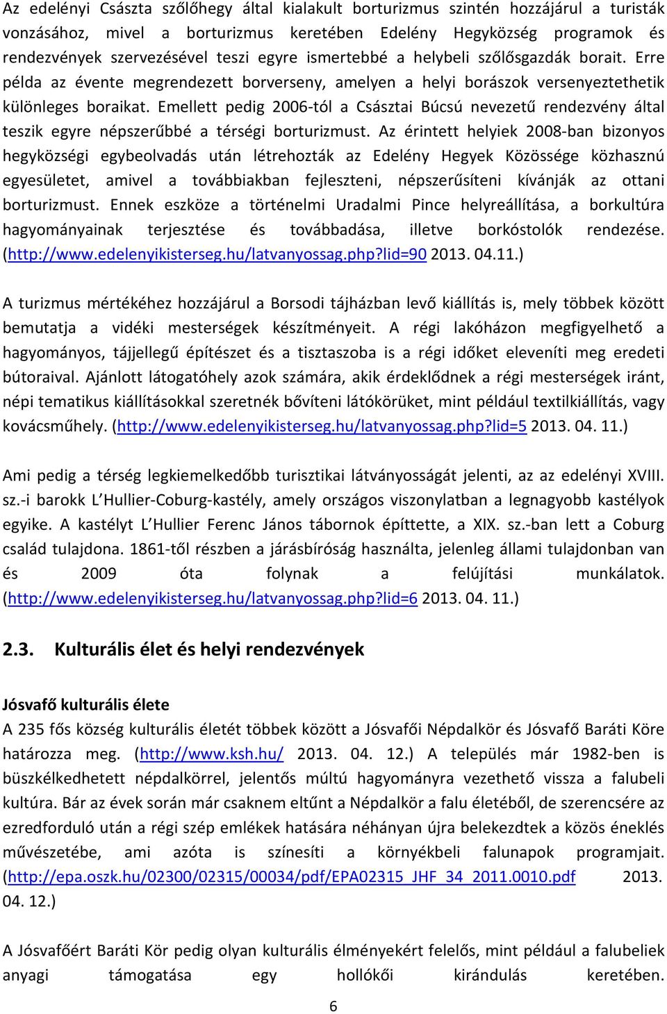 Emellett pedig 2006-tól a Császtai Búcsú nevezetű rendezvény által teszik egyre népszerűbbé a térségi borturizmust.