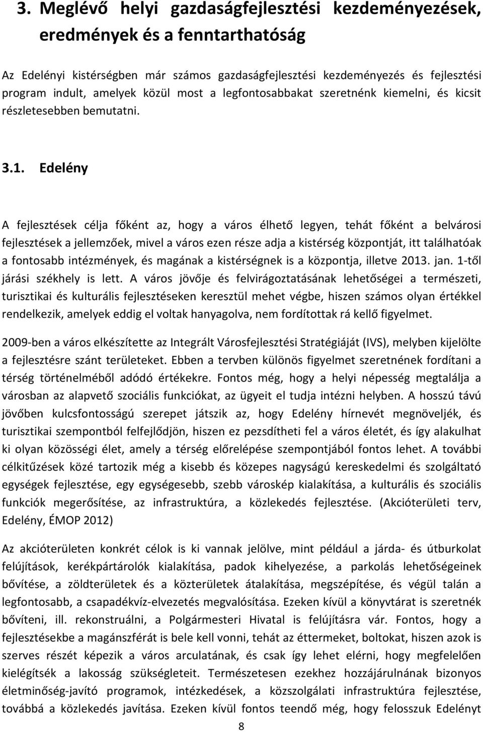 Edelény A fejlesztések célja főként az, hogy a város élhető legyen, tehát főként a belvárosi fejlesztések a jellemzőek, mivel a város ezen része adja a kistérség központját, itt találhatóak a