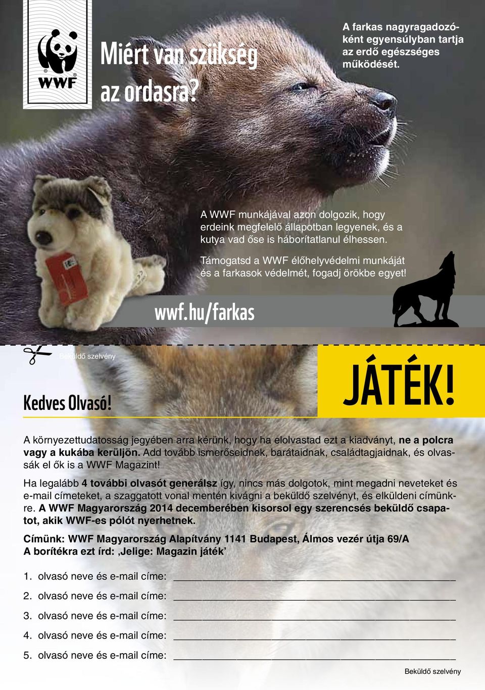 Támogatsd a WWF élôhelyvédelmi munkáját és a farkasok védelmét, fogadj örökbe egyet! wwf.hu/farkas Beküldô szelvény Kedves Olvasó! JÁTÉK!