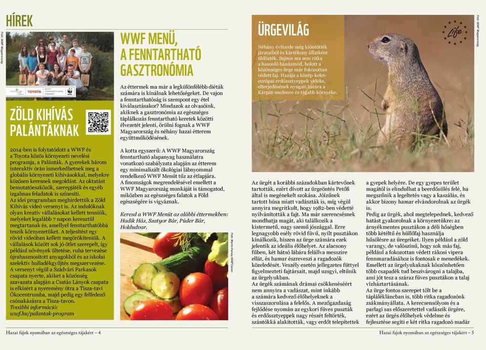 Mindazok az olvasóink, akiknek a gasztronómia az egészséges táplálkozás fenntartható keretek közötti élvezetét jelenti, örülni fognak a WWF Magyarország és néhány hazai étterem együttműködésének.