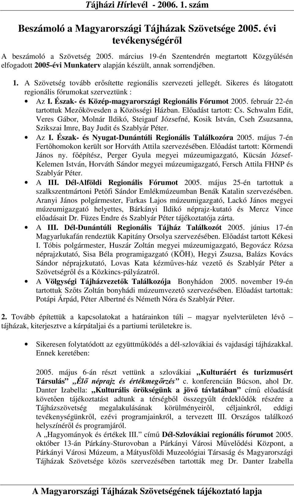 Sikeres és látogatott regionális fórumokat szerveztünk : Az I. Észak- és Közép-magyarországi Regionális Fórumot 2005. február 22-én tartottuk Mezıkövesden a Közösségi Házban. Elıadást tartott: Cs.