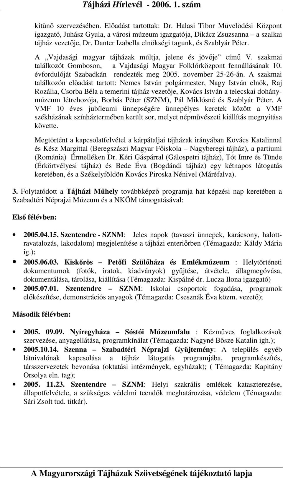 évfordulóját Szabadkán rendezték meg 2005. november 25-26-án.