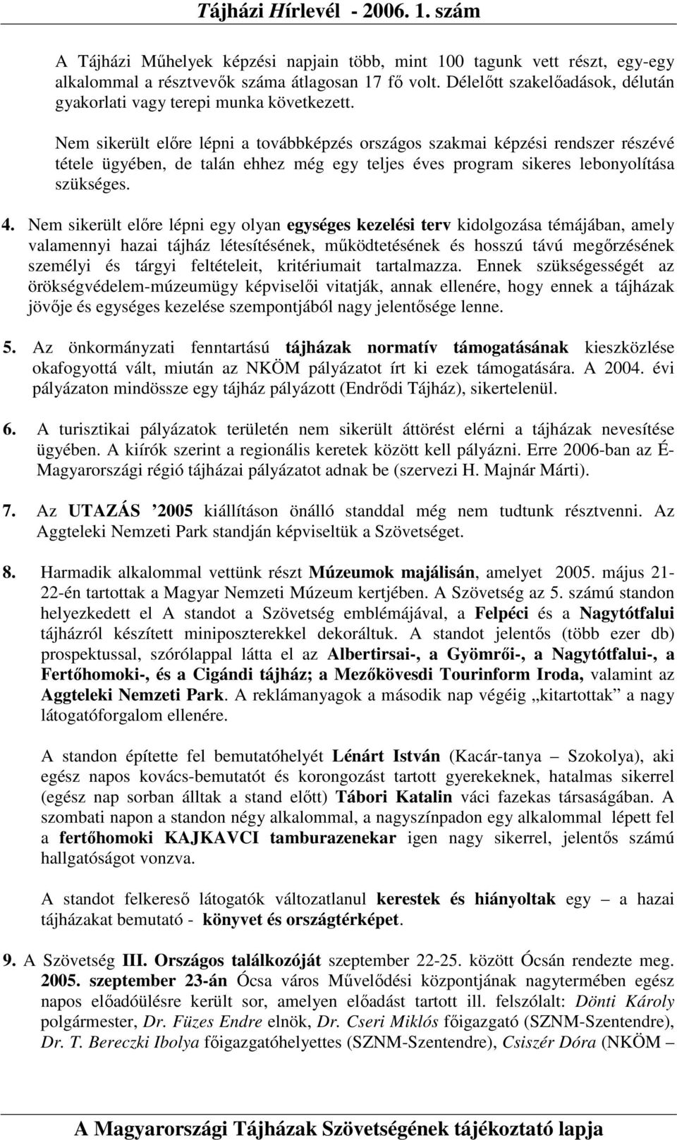 Nem sikerült elıre lépni a továbbképzés országos szakmai képzési rendszer részévé tétele ügyében, de talán ehhez még egy teljes éves program sikeres lebonyolítása szükséges. 4.