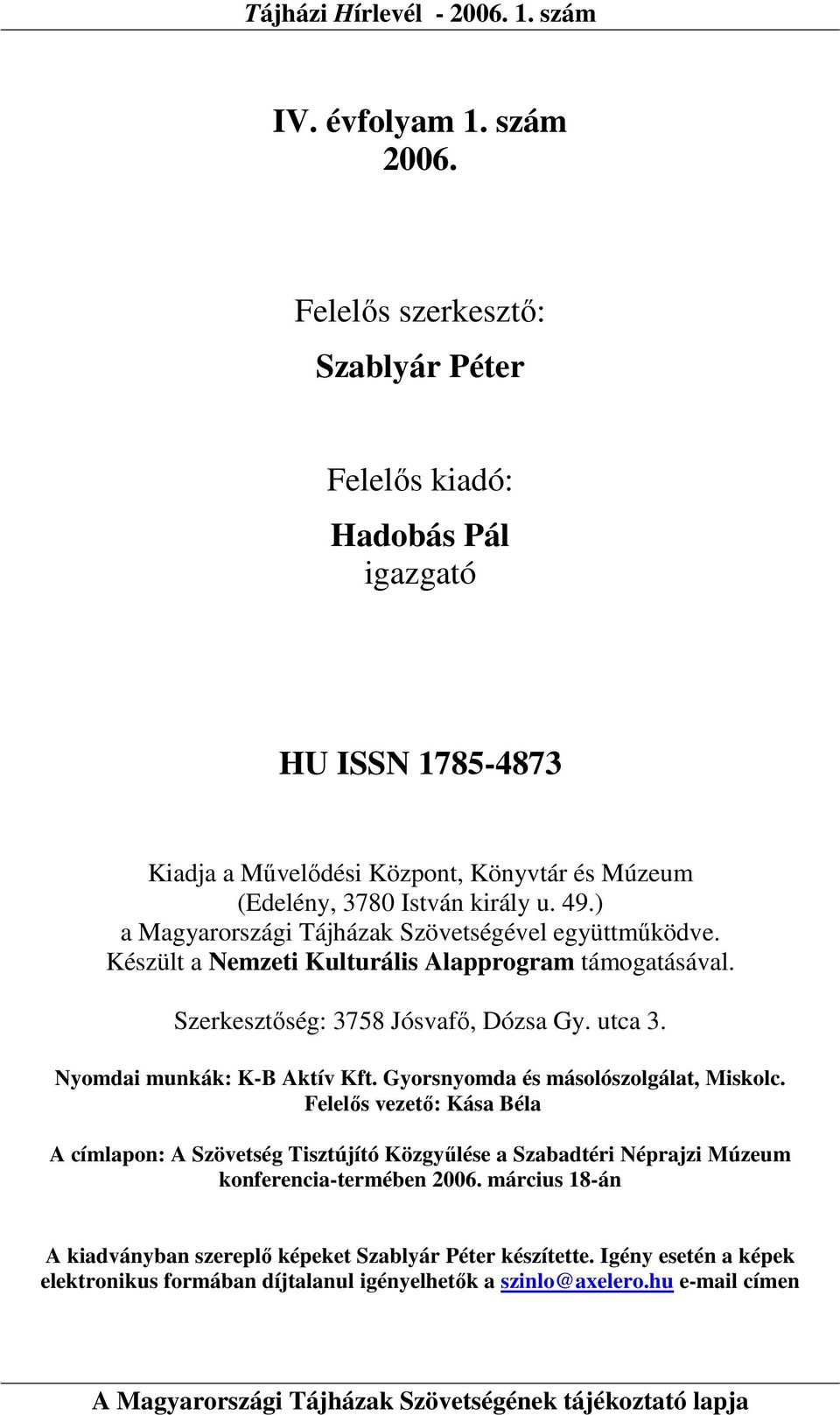 ) a Magyarországi Tájházak Szövetségével együttmőködve. Készült a Nemzeti Kulturális Alapprogram támogatásával. Szerkesztıség: 3758 Jósvafı, Dózsa Gy. utca 3.