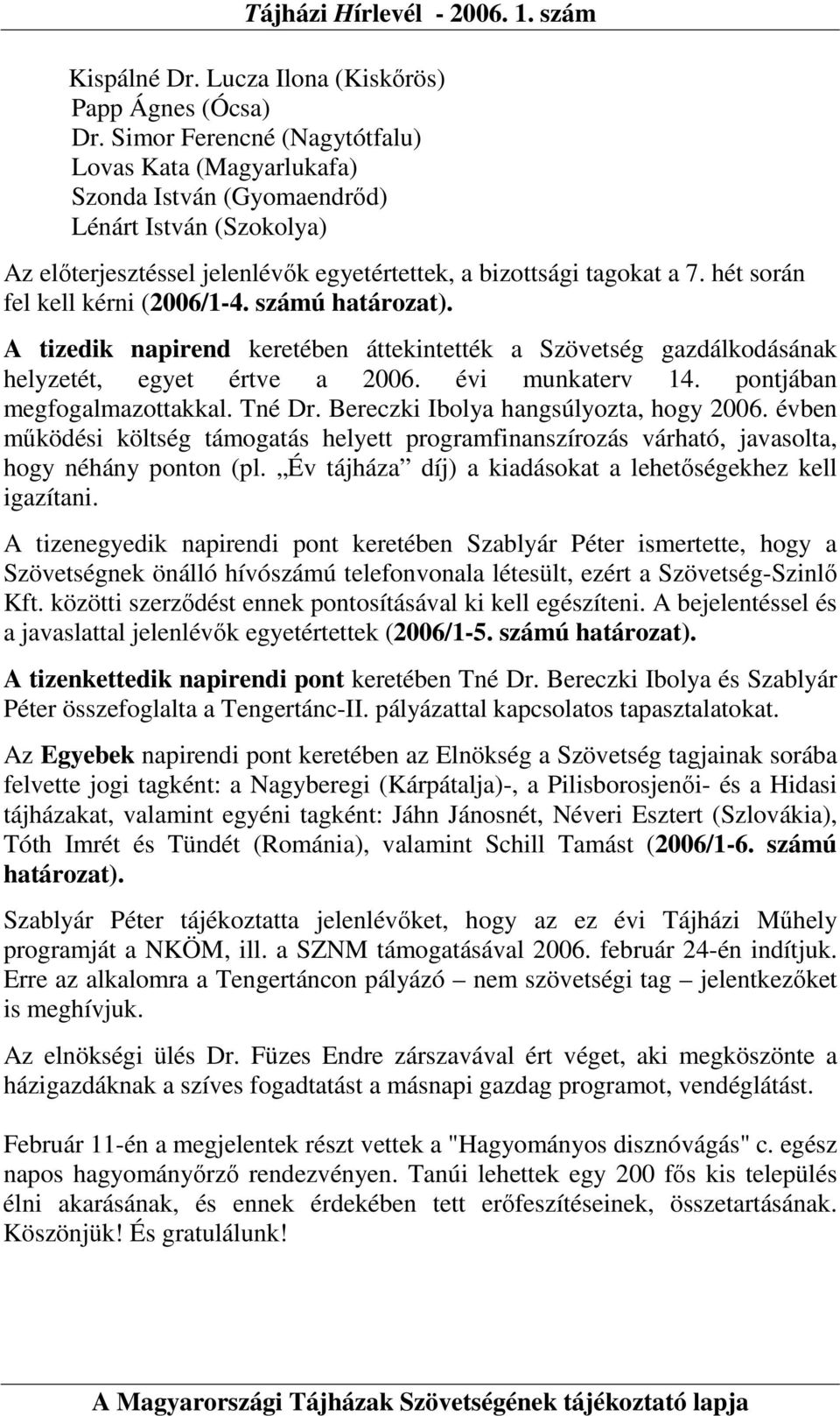 hét során fel kell kérni (2006/1-4. számú határozat). A tizedik napirend keretében áttekintették a Szövetség gazdálkodásának helyzetét, egyet értve a 2006. évi munkaterv 14.