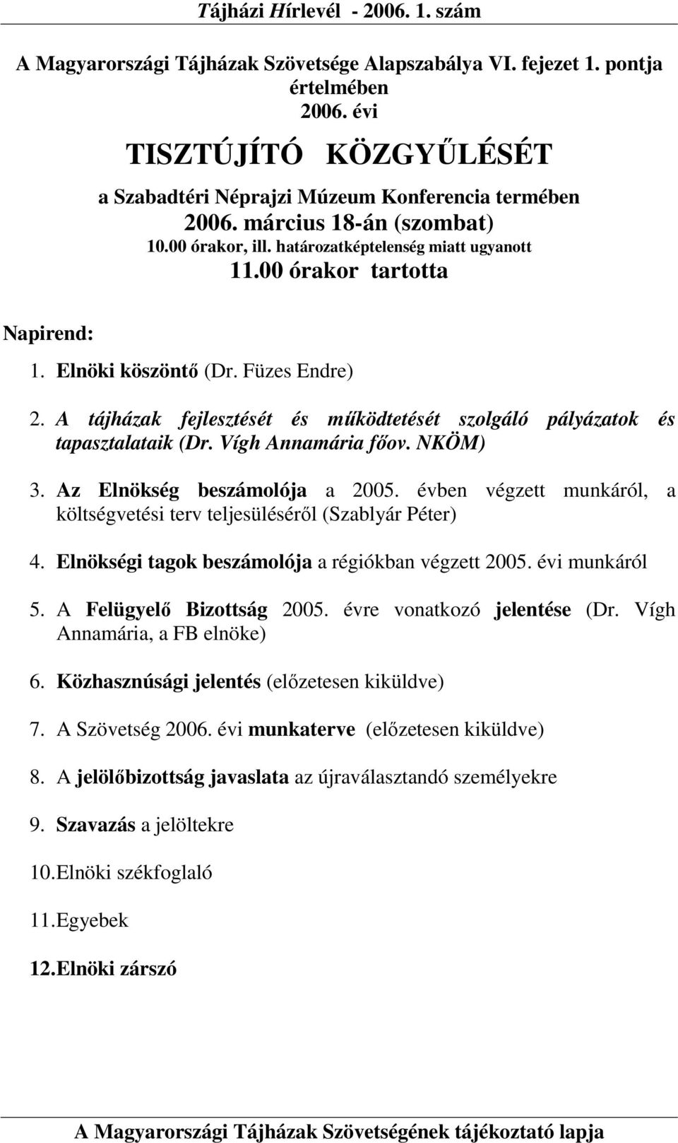 A tájházak fejlesztését és mőködtetését szolgáló pályázatok és tapasztalataik (Dr. Vígh Annamária fıov. NKÖM) 3. Az Elnökség beszámolója a 2005.