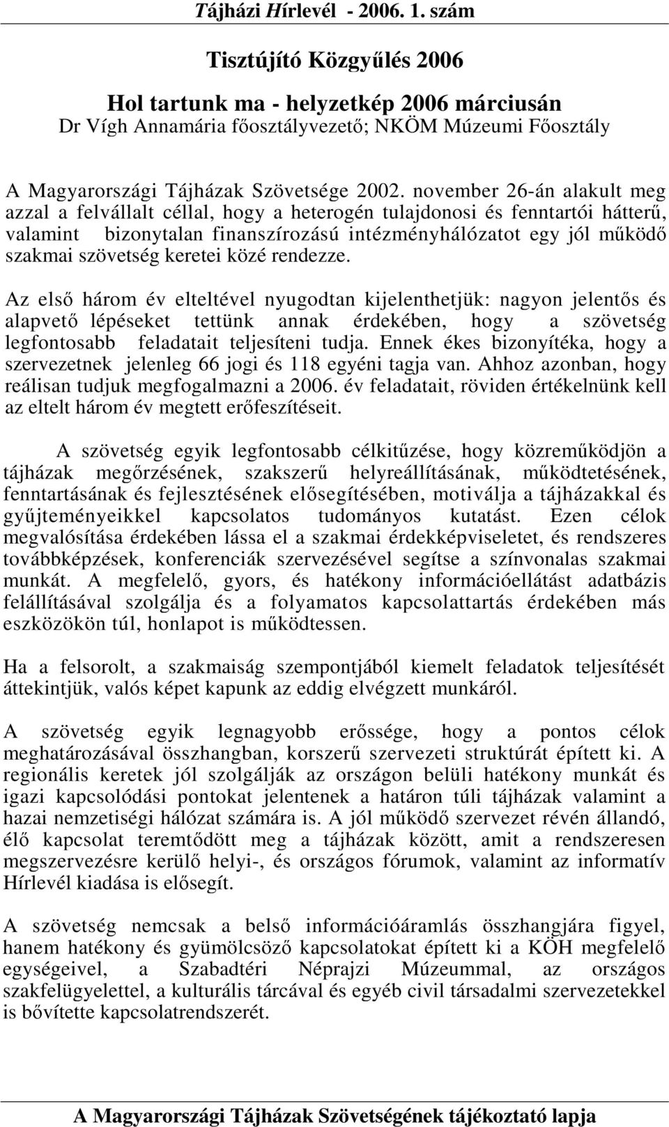 keretei közé rendezze. Az elsı három év elteltével nyugodtan kijelenthetjük: nagyon jelentıs és alapvetı lépéseket tettünk annak érdekében, hogy a szövetség legfontosabb feladatait teljesíteni tudja.