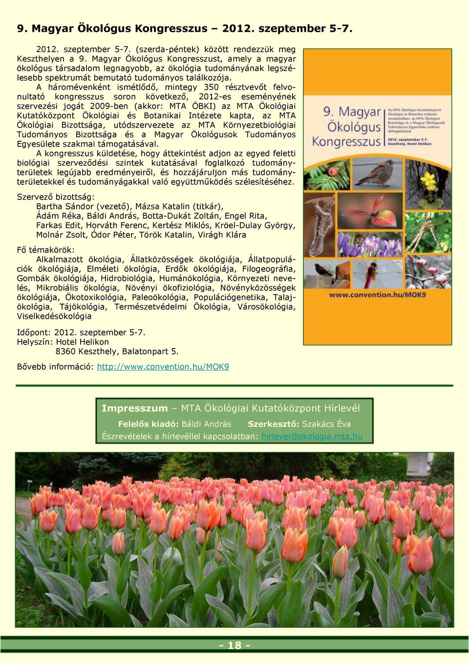 A háromévenként ismétlődő, mintegy 350 résztvevőt felvonultató kongresszus soron következő, 2012-es eseményének szervezési jogát 2009-ben (akkor: MTA ÖBKI) az MTA Ökológiai Kutatóközpont Ökológiai és