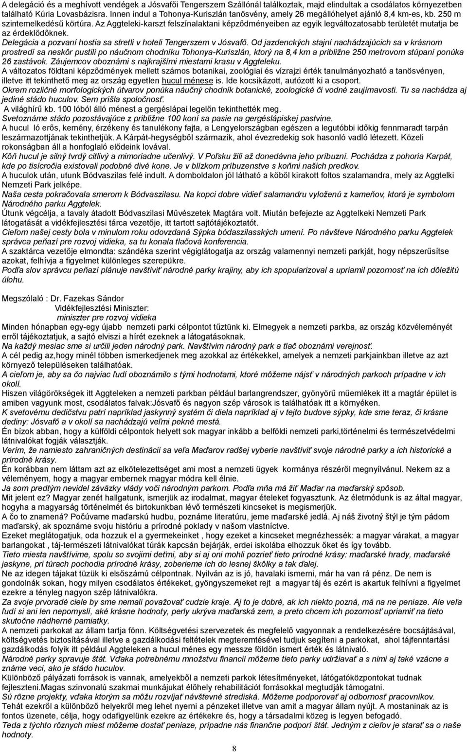 Az Aggteleki-karszt felszínalaktani képződményeiben az egyik legváltozatosabb területét mutatja be az érdeklődőknek. Delegácia a pozvaní hostia sa stretli v hoteli Tengerszem v Jósvafő.