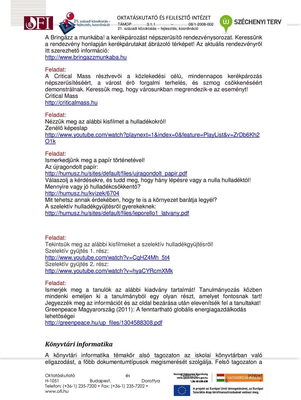 hu A Critical Mass résztvevıi a közlekedési célú, mindennapos kerékpározás népszerősítéséért, a várost érı forgalmi terhelés, és szmog csökkenéséért demonstrálnak.