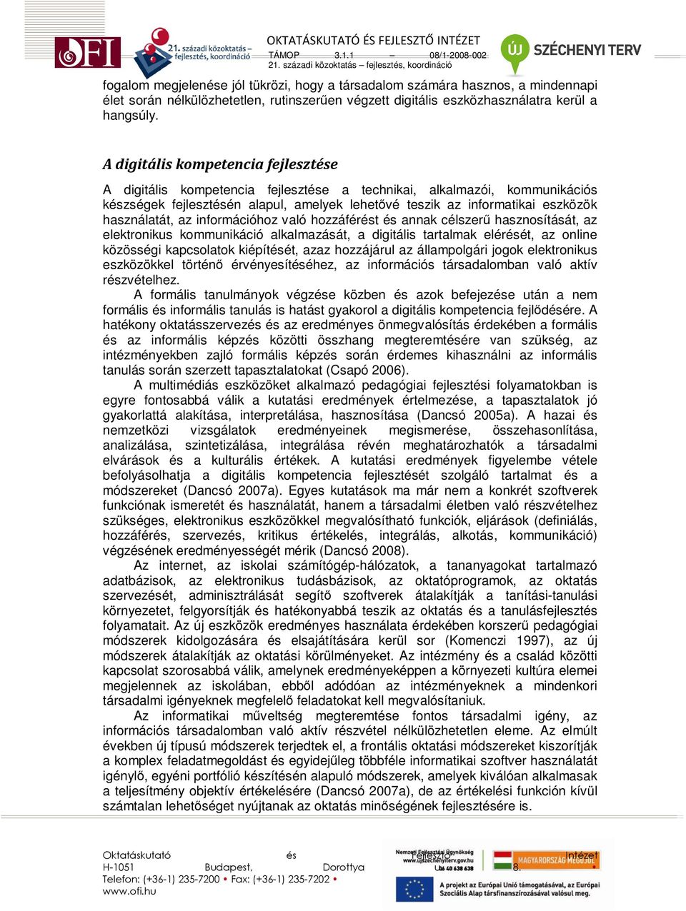 használatát, az információhoz való hozzáférést és annak célszerő hasznosítását, az elektronikus kommunikáció alkalmazását, a digitális tartalmak elérését, az online közösségi kapcsolatok kiépítését,