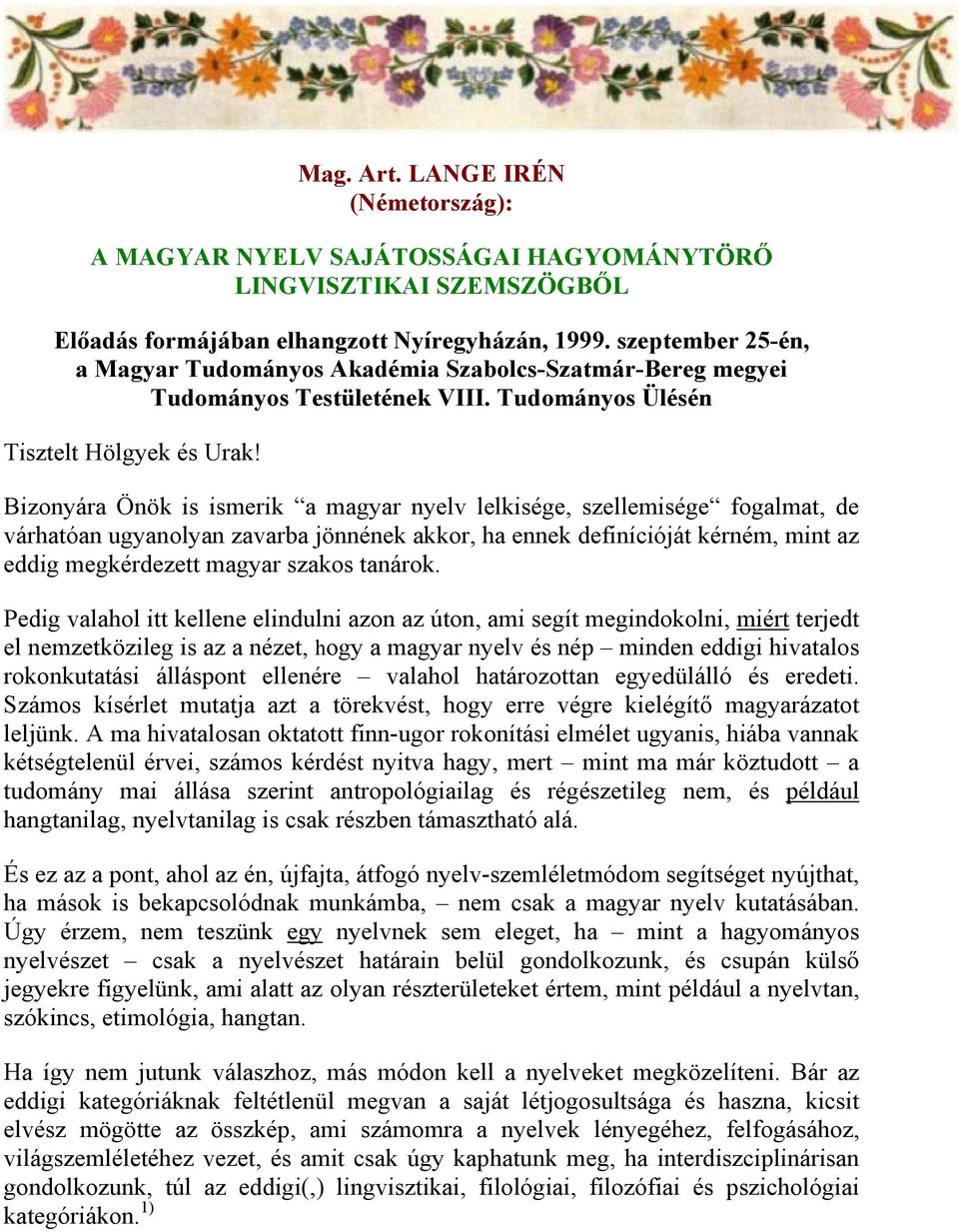 Bizonyára Önök is ismerik a magyar nyelv lelkisége, szellemisége fogalmat, de várhatóan ugyanolyan zavarba jönnének akkor, ha ennek definícióját kérném, mint az eddig megkérdezett magyar szakos