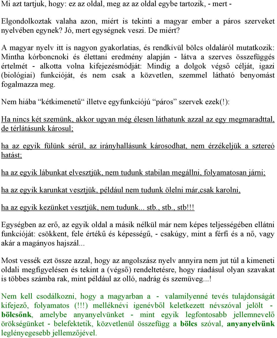 A magyar nyelv itt is nagyon gyakorlatias, és rendkívül bölcs oldaláról mutatkozik: Mintha kórboncnoki és élettani eredmény alapján - látva a szerves összefüggés értelmét - alkotta volna