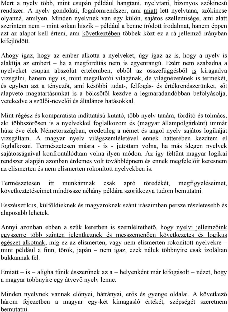 ez a rá jellemző irányban kifejlődött. Ahogy igaz, hogy az ember alkotta a nyelveket, úgy igaz az is, hogy a nyelv is alakítja az embert ha a megfordítás nem is egyenrangú.
