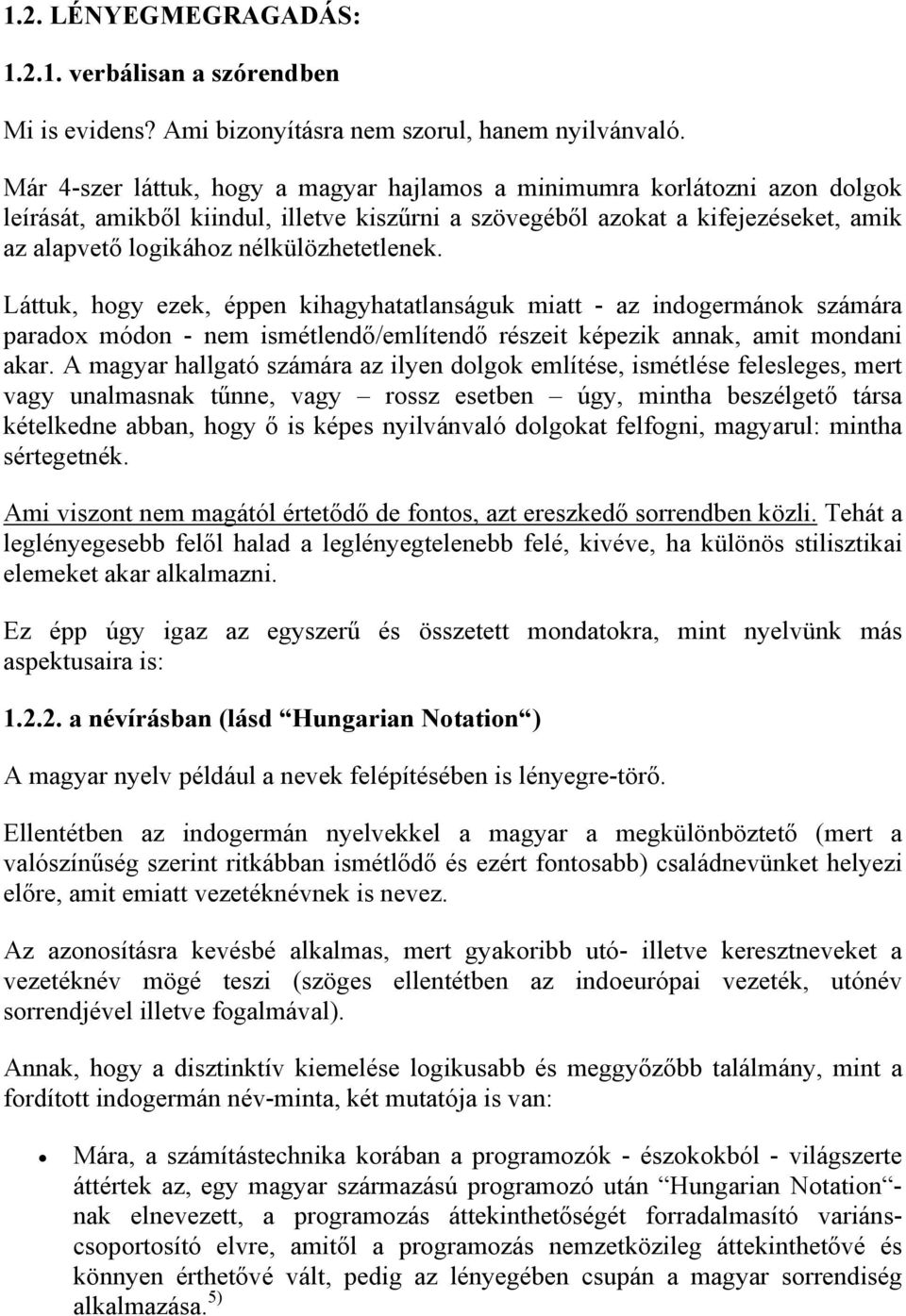 nélkülözhetetlenek. Láttuk, hogy ezek, éppen kihagyhatatlanságuk miatt - az indogermánok számára paradox módon - nem ismétlendő/említendő részeit képezik annak, amit mondani akar.