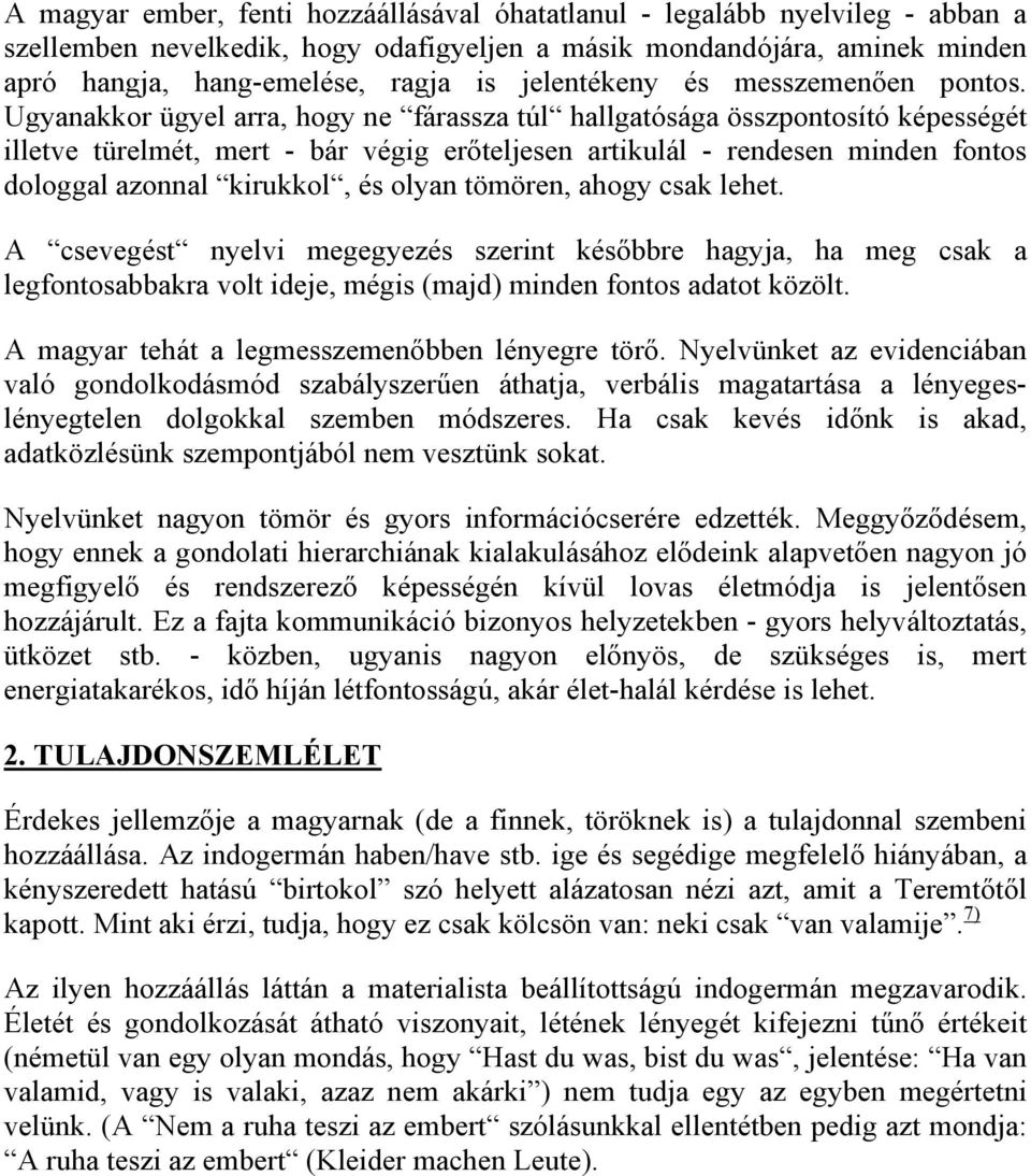 Ugyanakkor ügyel arra, hogy ne fárassza túl hallgatósága összpontosító képességét illetve türelmét, mert - bár végig erőteljesen artikulál - rendesen minden fontos dologgal azonnal kirukkol, és olyan