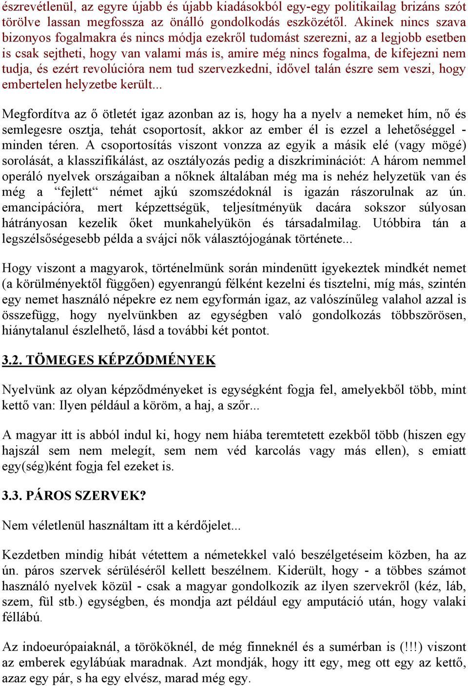 ezért revolúcióra nem tud szervezkedni, idővel talán észre sem veszi, hogy embertelen helyzetbe került.