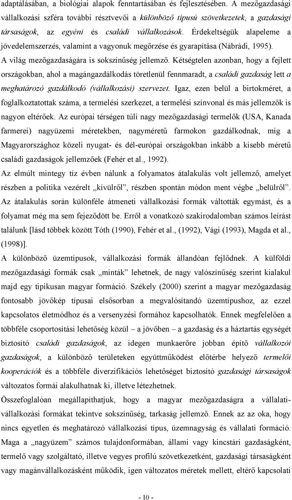 Érdekeltségük alapeleme a jövedelemszerzés, valamint a vagyonuk megőrzése és gyarapítása (Nábrádi, 1995). A világ mezőgazdaságára is sokszínűség jellemző.