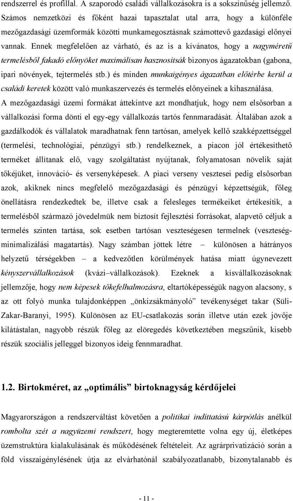 Ennek megfelelően az várható, és az is a kívánatos, hogy a nagyméretű termelésből fakadó előnyöket maximálisan hasznosítsák bizonyos ágazatokban (gabona, ipari növények, tejtermelés stb.