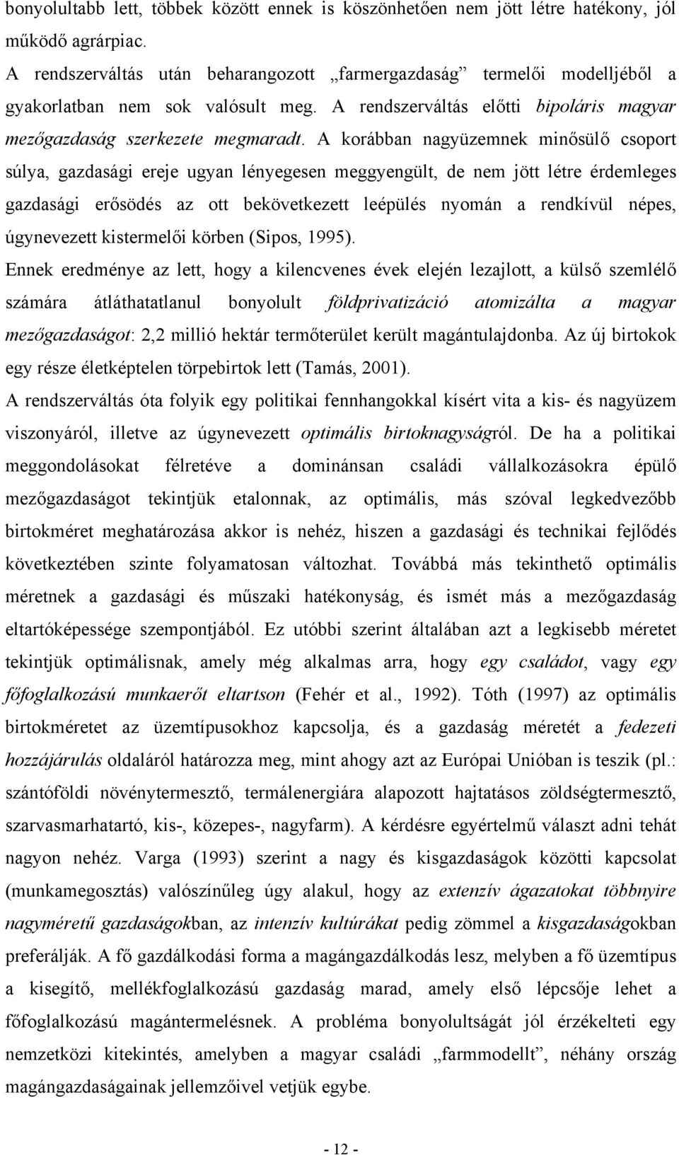 A korábban nagyüzemnek minősülő csoport súlya, gazdasági ereje ugyan lényegesen meggyengült, de nem jött létre érdemleges gazdasági erősödés az ott bekövetkezett leépülés nyomán a rendkívül népes,