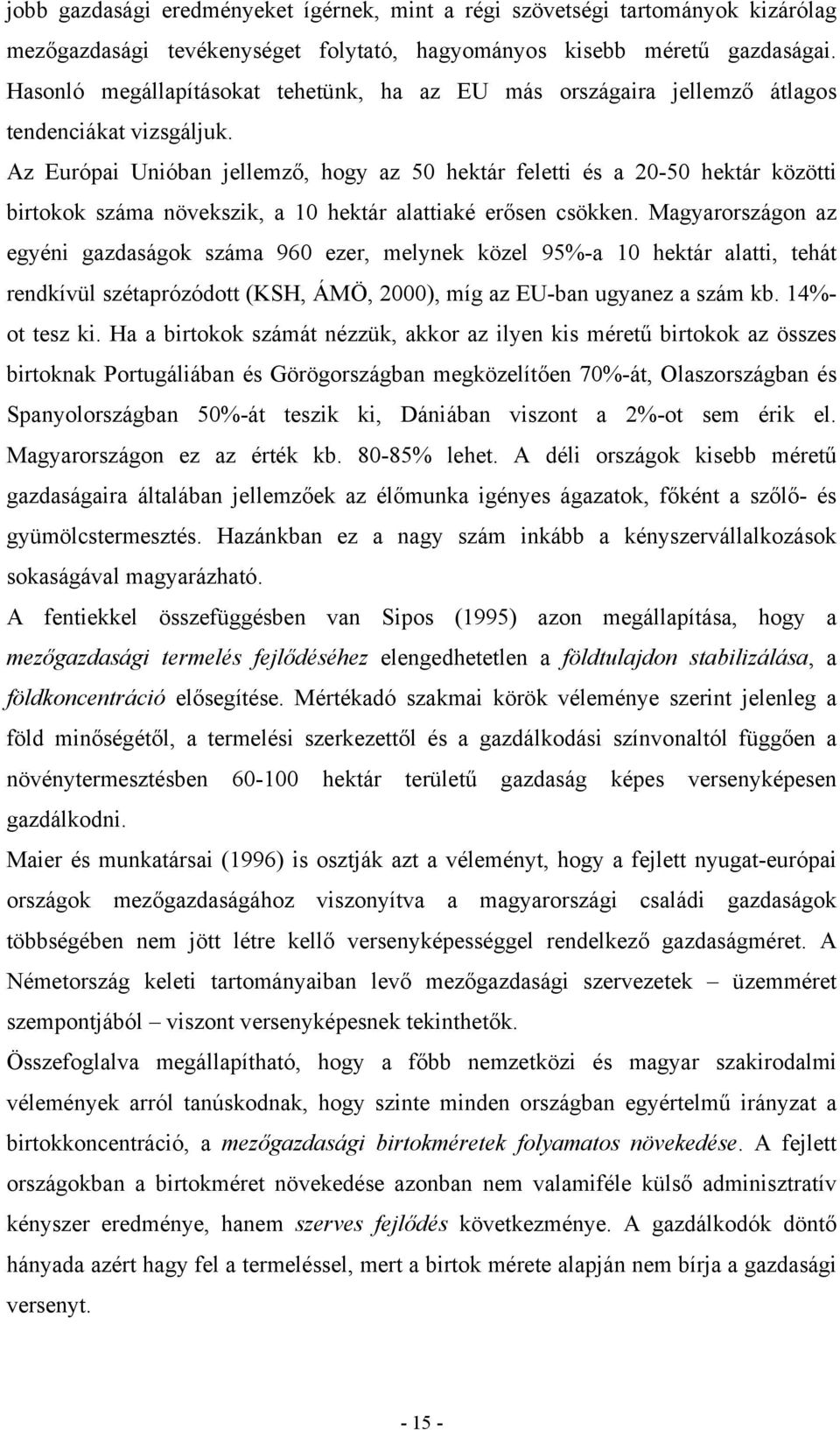 Az Európai Unióban jellemző, hogy az 50 hektár feletti és a 20-50 hektár közötti birtokok száma növekszik, a 10 hektár alattiaké erősen csökken.