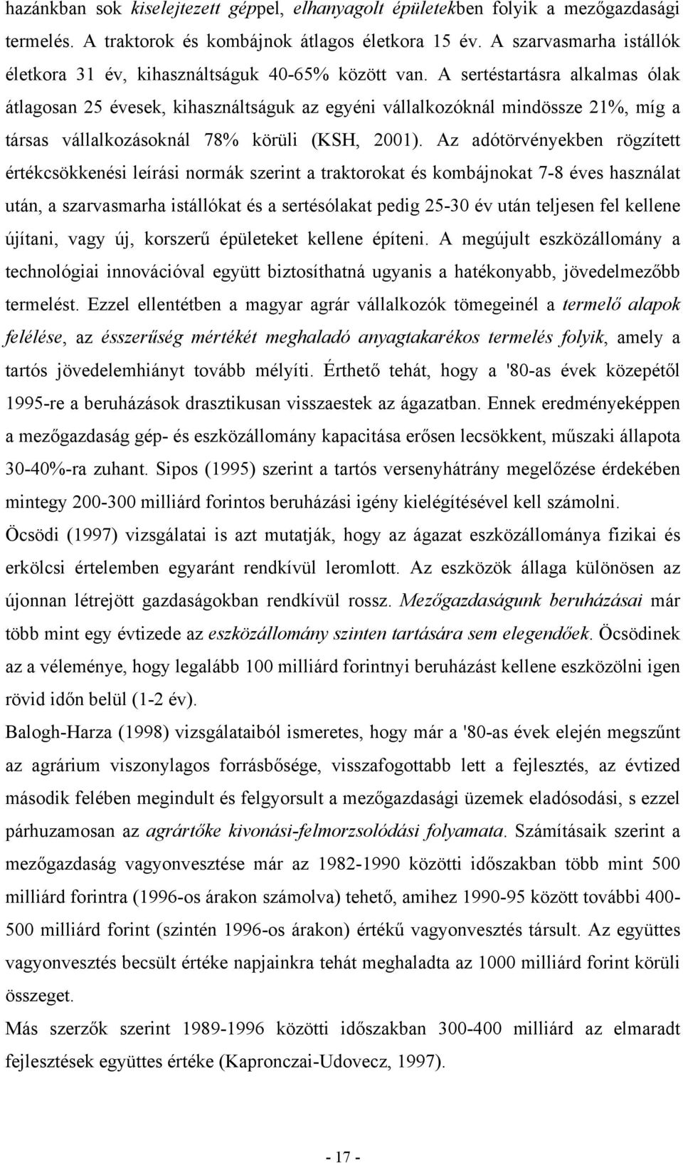 A sertéstartásra alkalmas ólak átlagosan 25 évesek, kihasználtságuk az egyéni vállalkozóknál mindössze 21%, míg a társas vállalkozásoknál 78% körüli (KSH, 2001).