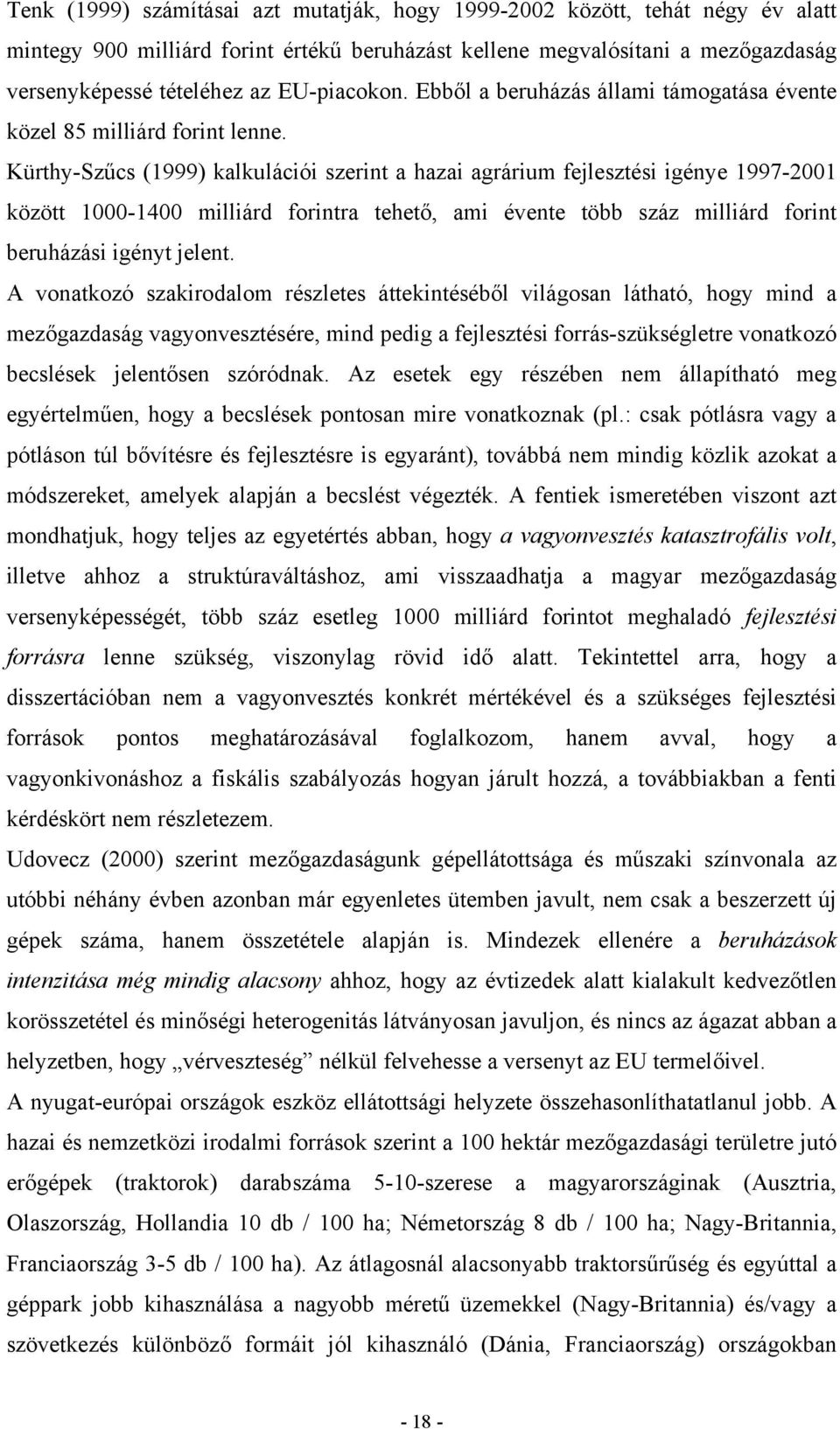 Kürthy-Szűcs (1999) kalkulációi szerint a hazai agrárium fejlesztési igénye 1997-2001 között 1000-1400 milliárd forintra tehető, ami évente több száz milliárd forint beruházási igényt jelent.