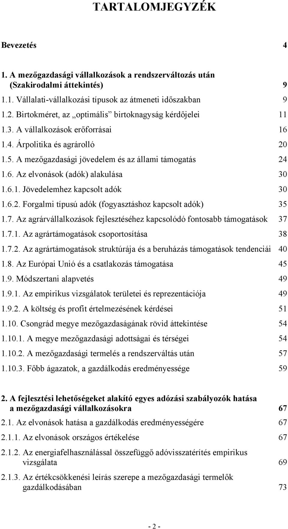 6.1. Jövedelemhez kapcsolt adók 30 1.6.2. Forgalmi típusú adók (fogyasztáshoz kapcsolt adók) 35 1.7. Az agrárvállalkozások fejlesztéséhez kapcsolódó fontosabb támogatások 37 1.7.1. Az agrártámogatások csoportosítása 38 1.