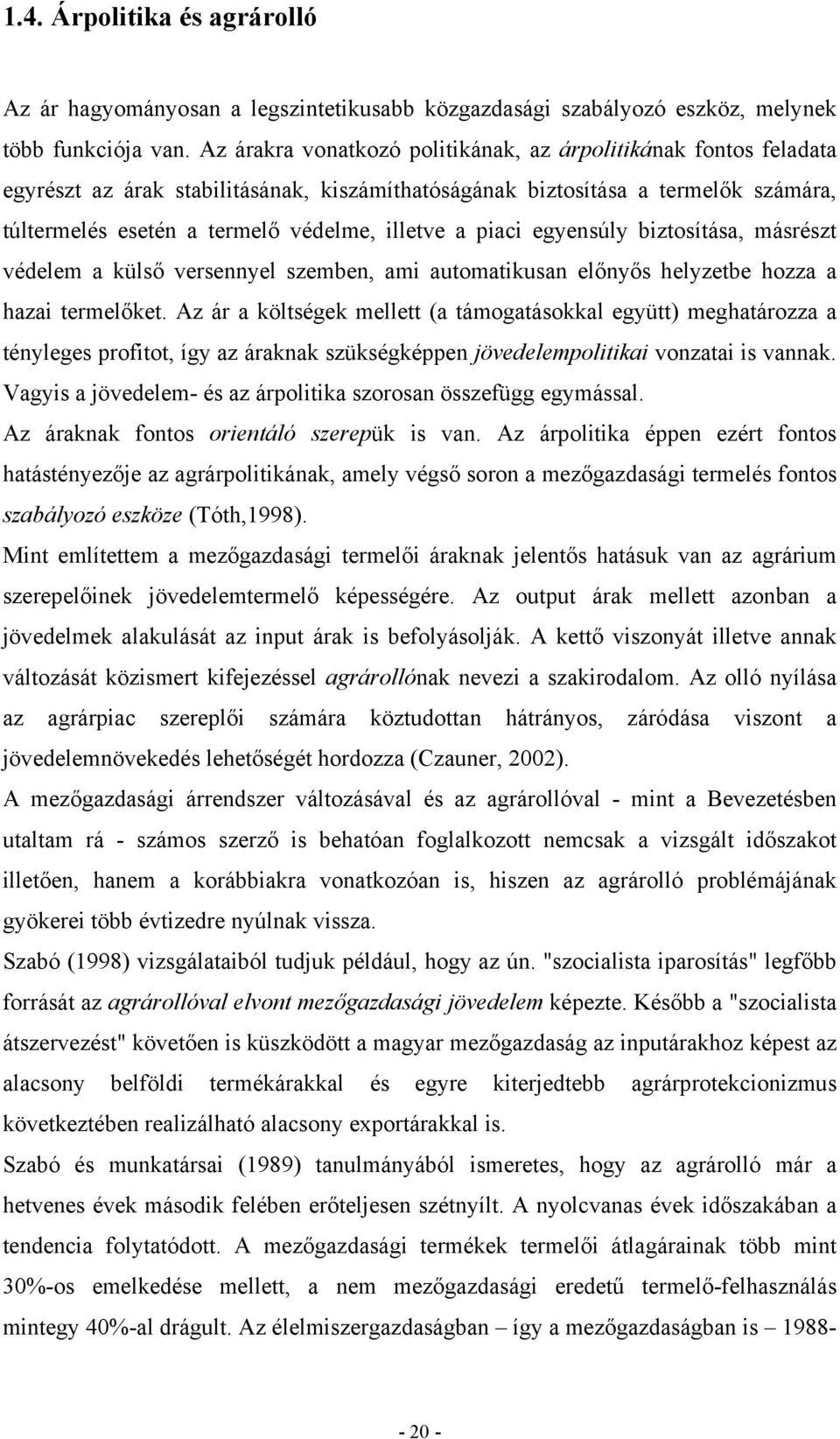 piaci egyensúly biztosítása, másrészt védelem a külső versennyel szemben, ami automatikusan előnyős helyzetbe hozza a hazai termelőket.