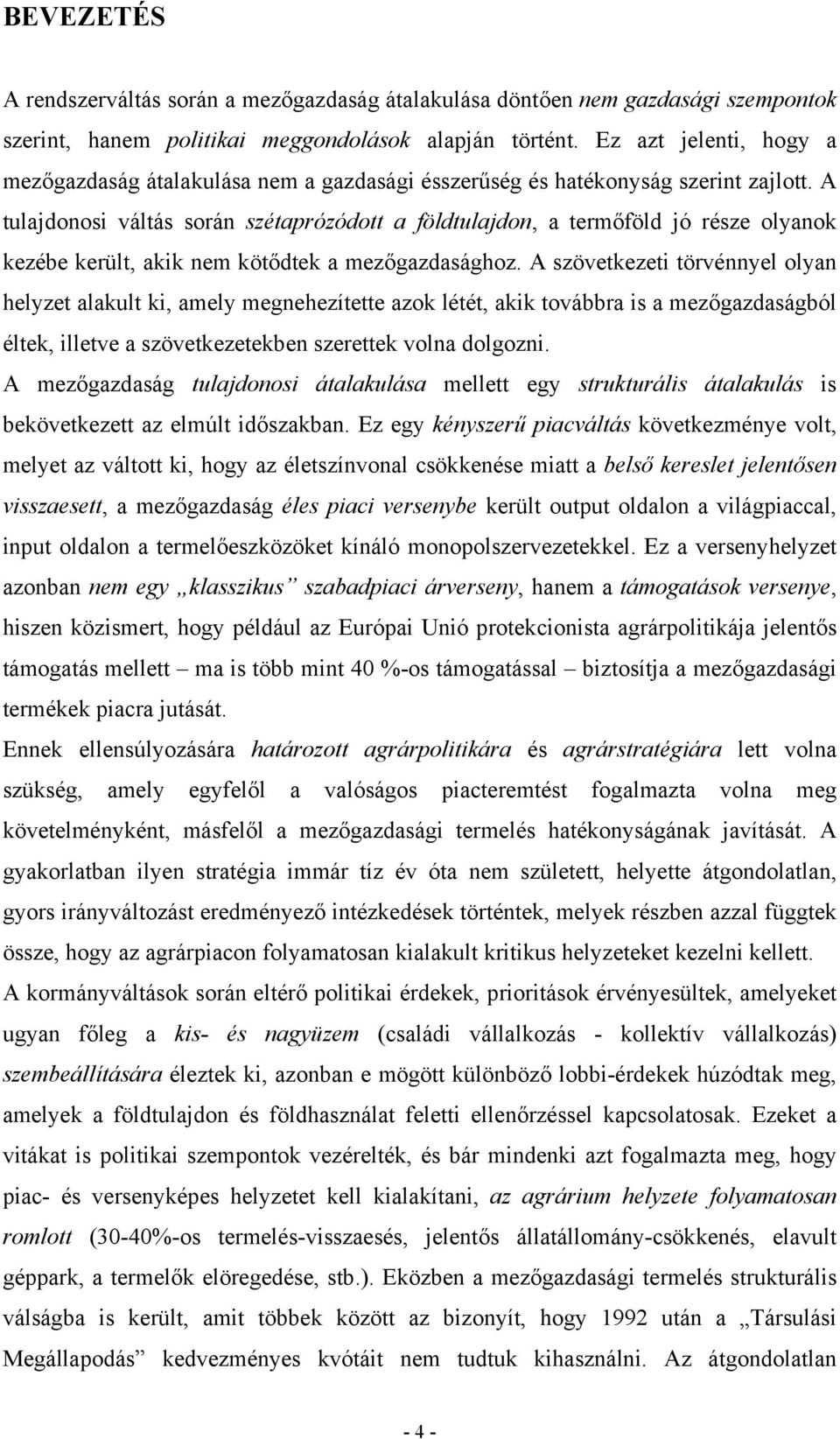 A tulajdonosi váltás során szétaprózódott a földtulajdon, a termőföld jó része olyanok kezébe került, akik nem kötődtek a mezőgazdasághoz.