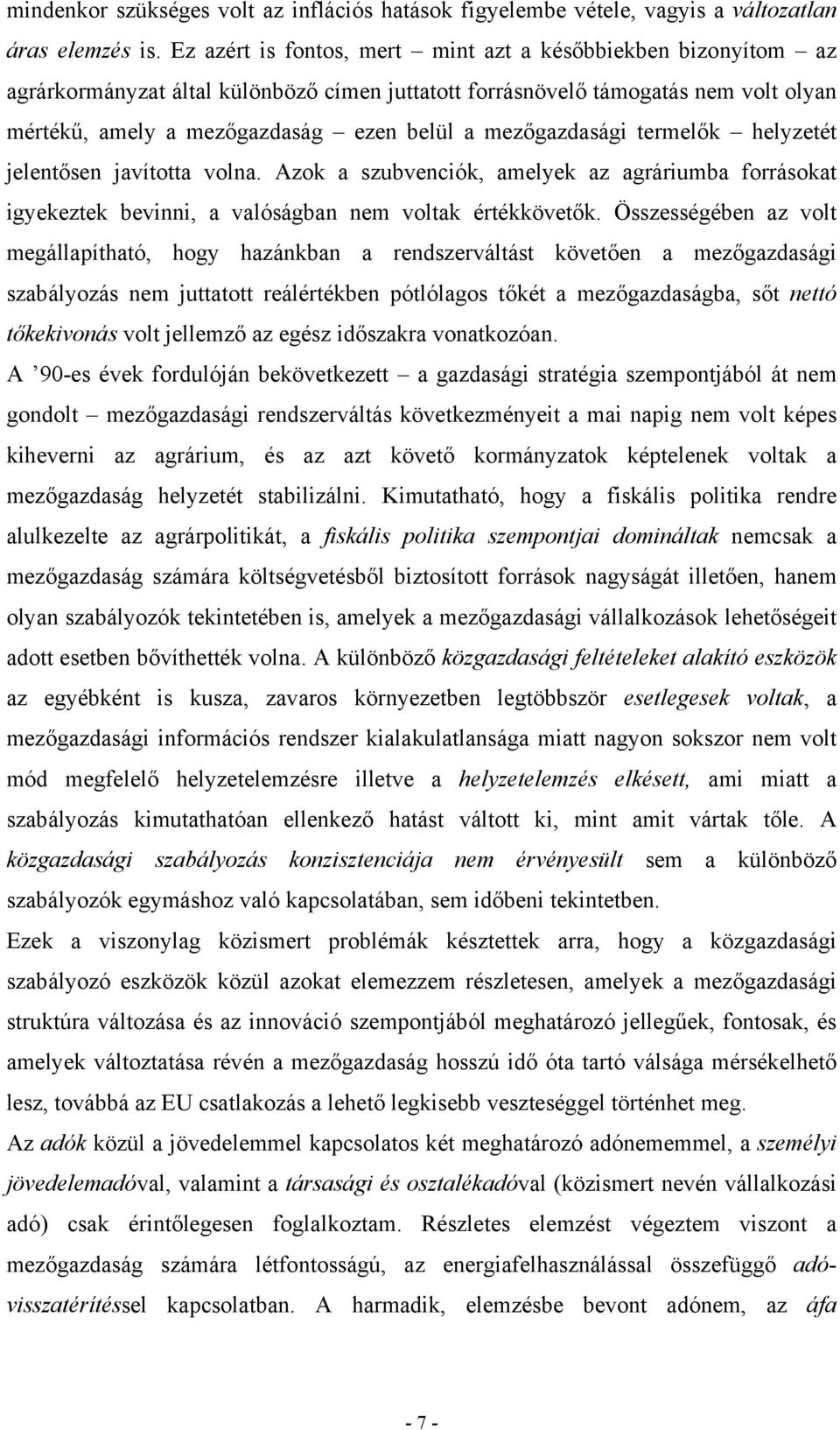 mezőgazdasági termelők helyzetét jelentősen javította volna. Azok a szubvenciók, amelyek az agráriumba forrásokat igyekeztek bevinni, a valóságban nem voltak értékkövetők.