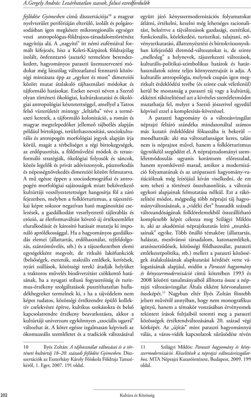 A nagyító itt némi eufémiával formált kifejezés, hisz a Keleti-Kárpátok földrajzilag izolált, önfenntartó (autark) termelésre berendezkedett, hagyományos paraszti üzemszervezeti módokat még látszólag