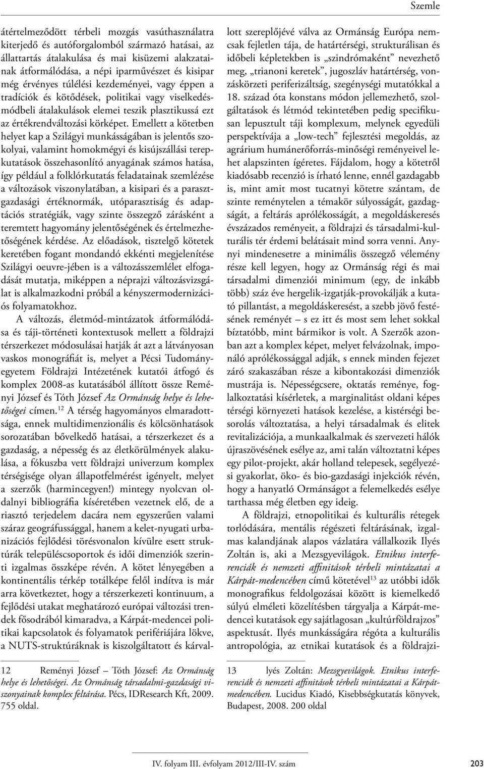 Emellett a kötetben helyet kap a Szilágyi munkásságában is jelentős szokolyai, valamint homokmégyi és kisújszállási terepkutatások összehasonlító anyagának számos hatása, így például a folklórkutatás