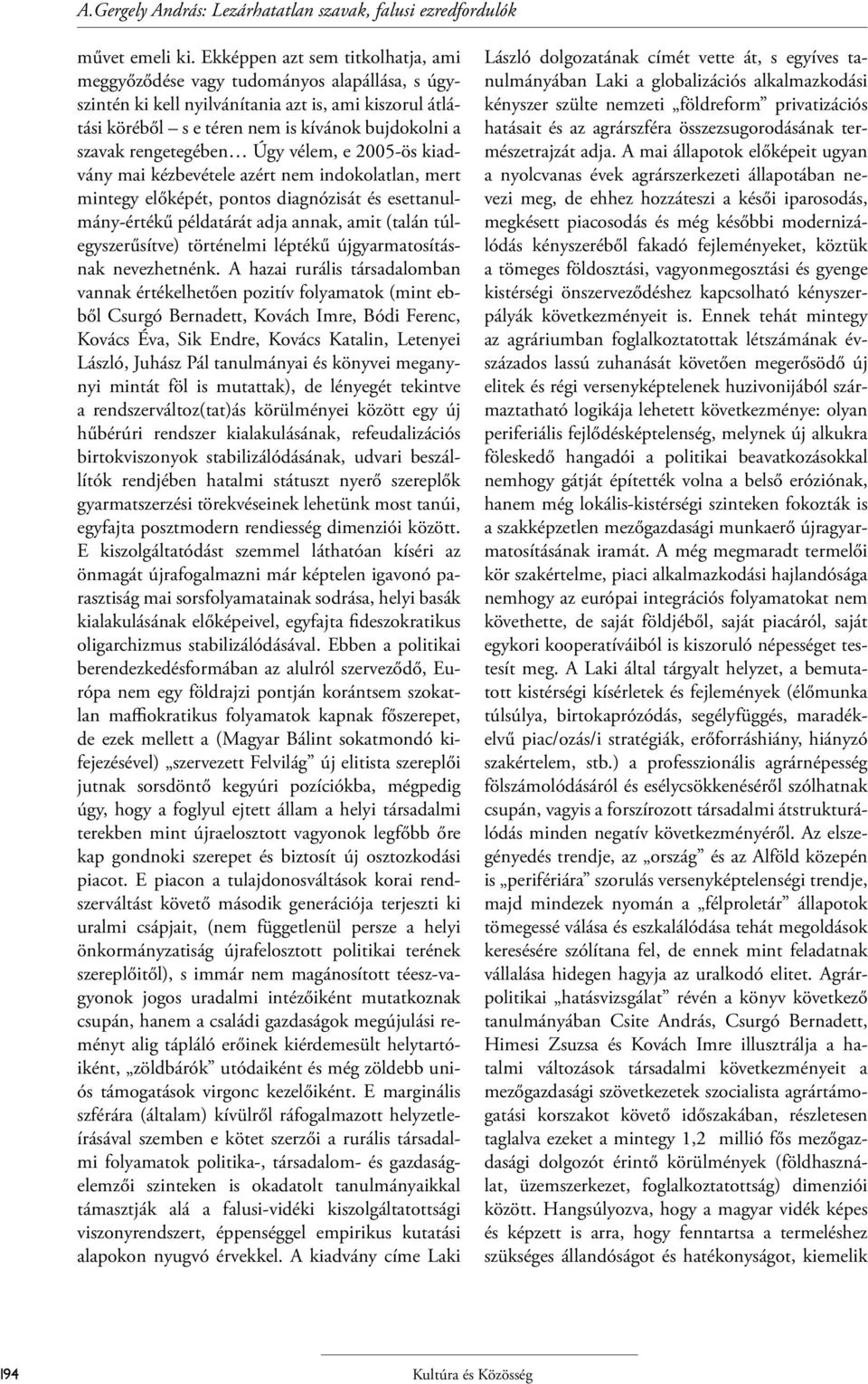 rengetegében Úgy vélem, e 2005-ös kiadvány mai kézbevétele azért nem indokolatlan, mert mintegy előképét, pontos diagnózisát és esettanulmány-értékű példatárát adja annak, amit (talán