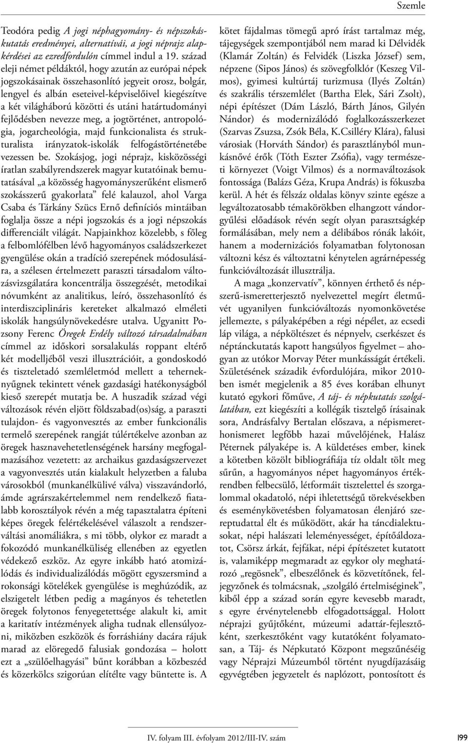 határtudományi fejlődésben nevezze meg, a jogtörténet, antropológia, jogarcheológia, majd funkcionalista és strukturalista irányzatok-iskolák felfogástörténetébe vezessen be.