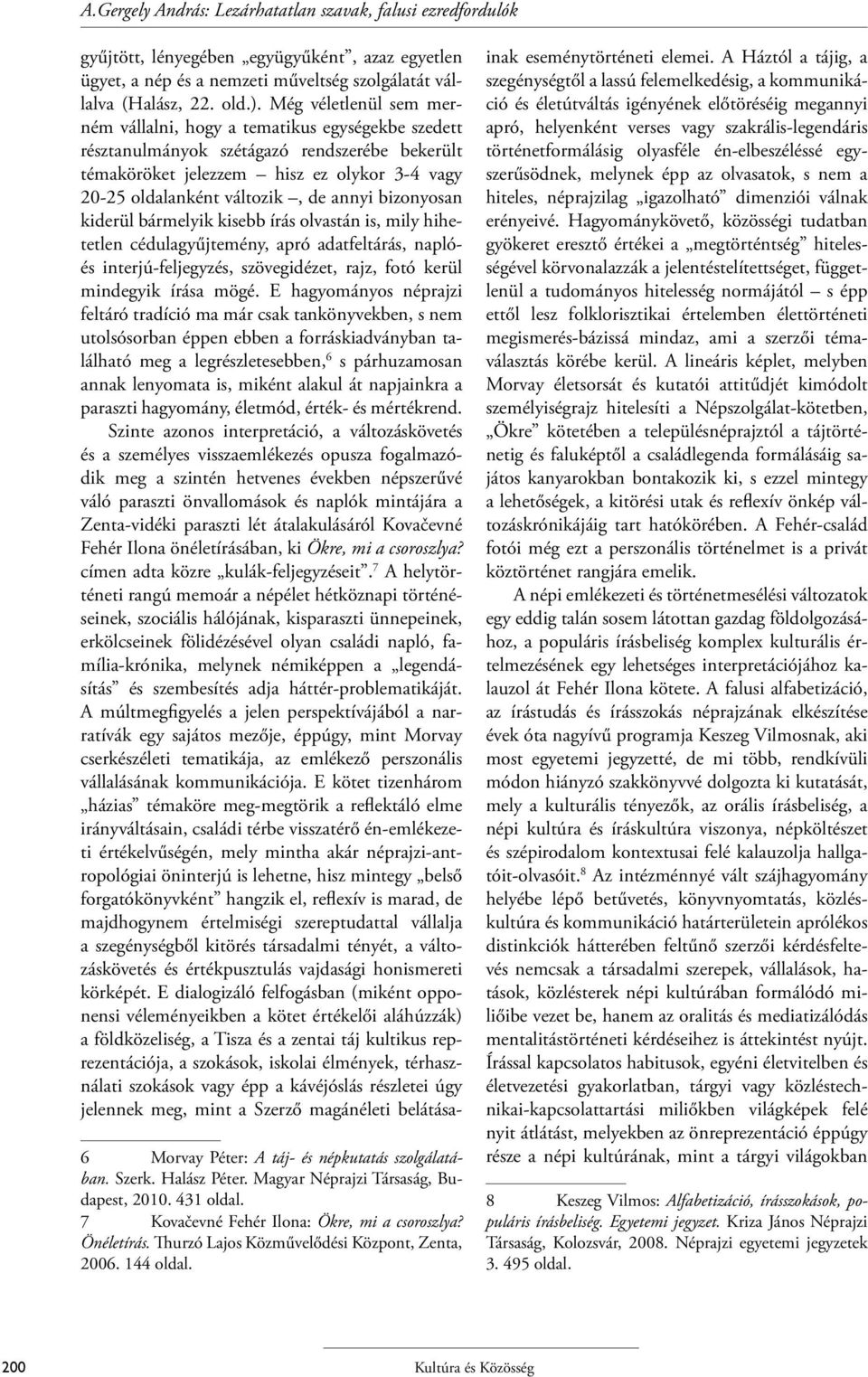 annyi bizonyosan kiderül bármelyik kisebb írás olvastán is, mily hihetetlen cédulagyűjtemény, apró adatfeltárás, naplóés interjú-feljegyzés, szövegidézet, rajz, fotó kerül mindegyik írása mögé.