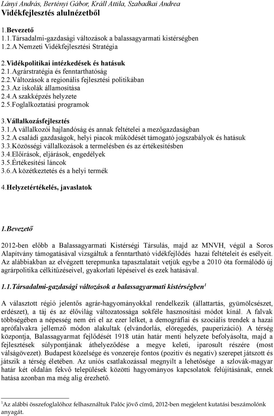 A szakképzés helyzete 2.5.Foglalkoztatási programok 3.Vállalkozásfejlesztés 3.1.A vállalkozói hajlandóság és annak feltételei a mezőgazdaságban 3.2.A családi gazdaságok, helyi piacok működését támogató jogszabályok és hatásuk 3.